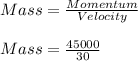 Mass = \frac{Momentum}{Velocity}\\\\Mass = \frac{45000}{30}