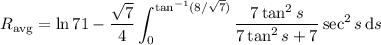 R_{\rm avg}=\displaystyle\ln71-\frac{\sqrt7}4\int_0^{\tan^{-1}(8/\sqrt7)}\frac{7\tan^2s}{7\tan^2s+7}\sec^2s\,\mathrm ds
