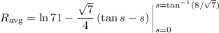 R_{\rm avg}=\displaystyle\ln71-\frac{\sqrt7}4\left(\tan s-s\right)\bigg|_{s=0}^{s=\tan^{-1}(8/\sqrt7)}