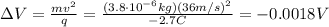 \Delta V= \frac{mv^2}{q}=\frac{(3.8 \cdot 10^{-6} kg)(36 m/s)^2}{-2.7 C}=-0.0018 V