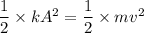 \dfrac{1}{2}\times kA^2=\dfrac{1}{2}\times mv^2