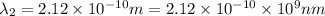 \lambda _2=2.12\times 10^{-10}m=2.12\times 10^{-10}\times 10^9 nm