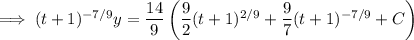 \implies(t+1)^{-7/9}y=\dfrac{14}9\left(\dfrac92(t+1)^{2/9}+\dfrac97(t+1)^{-7/9}+C\right)