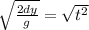 \sqrt{\frac{2dy}{g}} = \sqrt{t^{2}}