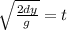 \sqrt{\frac{2dy}{g}} = t