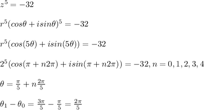z^5 = -32 \\  \\ r^5 (cos \theta +i sin \theta)^5 = -32 \\  \\ r^5 (cos (5 \theta) +i sin(5\theta)) = -32 \\  \\ 2^5 (cos (\pi+n2\pi) +i sin (\pi+n2\pi) ) =-32, n = 0,1,2,3,4 \\  \\ \theta = \frac{\pi}{5}+n \frac{2\pi}{5}  \\  \\ \theta_1 - \theta_0 = \frac{3\pi}{5} - \frac{\pi}{5} = \frac{2\pi}{5}