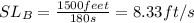SL_{B}=\frac{1500feet}{180s}=8.33ft/s