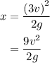 \begin{aligned}x&= \frac{{{{\left( {3v} \right)}^2}}}{{2g}}\\&= \frac{{9{v^2}}}{{2g}}\\\end{aligned}