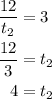 \begin{aligned}\frac{{12}}{{{t_2}}}&= 3\\\frac{{12}}{3} &= {t_2}\\4&= {t_2}\\\end{aligned}