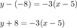 y-(-8)=-3(x-5)\\\\y+8=-3(x-5)