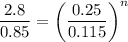 \dfrac{2.8}{0.85}=\left(\dfrac{0.25}{0.115}\right)^n