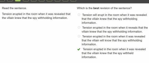 Read the sentence. tension erupted in the room when it was revealed that the villain knew that the s