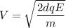 V=\sqrt{\dfrac{2dqE}{m}}