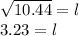 \sqrt{10.44} =l\\3.23=l