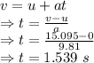 v=u+at\\\Rightarrow t=\frac{v-u}{a}\\\Rightarrow t=\frac{15.095-0}{9.81}\\\Rightarrow t=1.539\ s