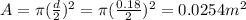 A = \pi(\frac{d}{2})^{2} = \pi(\frac{0.18}{2})^{2} = 0.0254 m^{2}