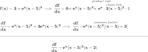 \bf f(x)=3+e^x(x-5)^3\implies \cfrac{df}{dx}=0+\stackrel{\textit{product rule}}{e^x(x-5)^3+\stackrel{\textit{chain rule}}{e^x\cdot 3(x-5)^2\cdot 1}} \\\\\\ \cfrac{df}{dx}=e^x(x-5)^3+3e^x(x-5)^2\implies \cfrac{df}{dx}=\stackrel{\textit{common factor}}{e^x(x-5)^2[(x-5)+3]} \\\\[-0.35em] \rule{34em}{0.25pt}\\\\ ~\hfill \cfrac{df}{dx}=e^x(x-5)^2(x-2)~\hfill