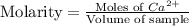 \text{Molarity}=\frac{\text{Moles of }Ca^{2+}}{\text{Volume of sample}}