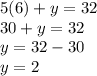 5 (6) + y = 32\\30 + y = 32\\y = 32-30\\y = 2
