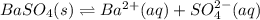 BaSO_{4}(s) \rightleftharpoons Ba^{2+}(aq) + SO^{2-}_{4}(aq)