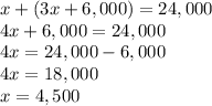x+ (3x+6,000)=24,000\\4x+6,000=24,000\\4x=24,000-6,000\\4x=18,000\\x=4,500