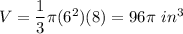 V=\dfrac{1}{3}\pi(6^2)(8)=96\pi\ in^3
