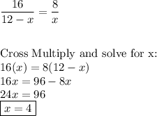 \dfrac{16}{12-x}=\dfrac{8}{x}\\\\\\\text{Cross Multiply and solve for x:}\\16(x)=8(12-x)\\16x=96-8x\\24x=96\\\boxed{x=4}