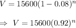 V=15600(1-0.08)^n\\\\\Rightarrow\ V=15600(0.92)^n