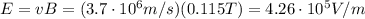 E=vB=(3.7\cdot 10^6 m/s)(0.115 T)=4.26\cdot 10^5 V/m