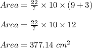 Area=\frac{22}{7}\times 10\times (9+3)\\\\Area=\frac{22}{7}\times 10\times 12\\\\Area=377.14\ cm^2