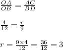 \frac{OA}{OB}=\frac{AC}{BD}\\\\\frac{4}{12}=\frac{r}{9}\\\\r=\frac{9\times 4}{12}=\frac{36}{12}=3