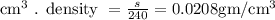 \mathrm{cm}^{3} \text { . density }=\frac{s}{240}=0.0208 \mathrm{gm} / \mathrm{cm}^{3}