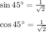 \sin45^{\circ}=\frac{1}{\sqrt2}\\\\\cos45^{\circ}=\frac{1}{\sqrt2}