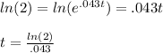 ln(2) = ln(e^{.043t}) = .043t \\  \\ t = \frac{ln(2)}{.043}