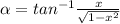 \alpha= tan^{-1} \frac{x}{ \sqrt{1-x^{2}} }