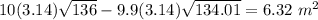 10(3.14)\sqrt{136}-9.9(3.14)\sqrt{134.01}=6.32\ m^{2}
