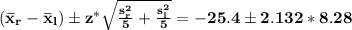 \bf (\bar x_r -\bar x_l)\pm z^*\sqrt{\frac{s_r^2}{5}+\frac{s_l^2}{5}}=-25.4\pm 2.132*8.28