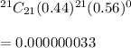 ^{21}C_{21}(0.44)^{21}(0.56)^0\\\\=0.000000033