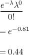 \dfrac{e^{-\lambda}\lambda^0}{0!}\\\\=e^{-0.81}\\\\=0.44