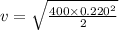 v=\sqrt{\frac{400\times 0.220^2}{2} }