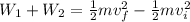W_1 + W_2 = \frac{1}{2}mv_f^2 - \frac{1}{2}mv_i^2