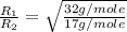 \frac{R_1}{R_2}=\sqrt{\frac{32g/mole}{17g/mole}}