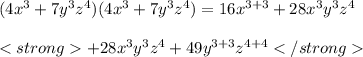 (4x^{3} + 7y^{3} z^{4} )(4x^{3} + 7y^{3} z^{4} ) = 16x^{3+3} + 28x^3y^{3} z^{4}\\\\+ 28x^3y^{3} z^{4} + 49y^{3+3} z^{4+4}