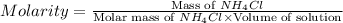 Molarity=\frac{\text{Mass of }NH_4Cl}{\text{Molar mass of }NH_4Cl\times \text{Volume of solution}}
