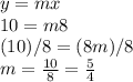 y=mx \\ 10=m8 \\ (10)/8=(8m)/8 \\ m= \frac{10}{8} = \frac{5}{4}