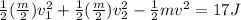 \frac{1}{2}(\frac{m}{2})v_1^2 + \frac{1}{2}(\frac{m}{2})v_2^2 - \frac{1}{2}mv^2 = 17 J
