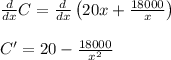 \frac{d}{dx}C=\frac{d}{dx}\left(20x+\frac{18000}{x}\right)\\\\C'=20-\frac{18000}{x^2}