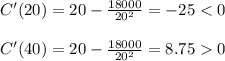 C'(20)=20-\frac{18000}{20^2} = -25 < 0\\\\C'(40)= 20-\frac{18000}{20^2} = 8.75 0