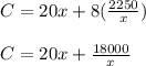 C=20x+8(\frac{2250}{x})\\\\C=20x+\frac{18000}{x}