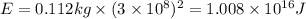E=0.112 kg\times (3\times 10^8)^2=1.008\times 10^{16} J